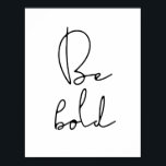 Be bold black font poster<br><div class="desc">Be bold: don't be afraid to be bold and audacious,  simple life advice for this minimalist design.</div>
