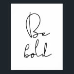 Be bold black font poster<br><div class="desc">Be bold: don't be afraid to be bold and audacious,  simple life advice for this minimalist design.</div>