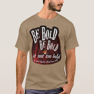 Be Bold But Not Too Bold T-Shirt