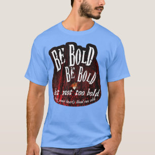 Be Bold But Not Too Bold  T-Shirt