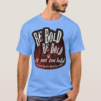Be Bold But Not Too Bold  T-Shirt
