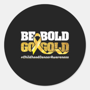 Be Bold Go-Gold Childhood Cancer Awareness Motivat Classic Round Sticker