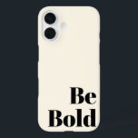 Be Bold Motivational Saying in Black and Cream iPhone 16 Case<br><div class="desc">Be Bold Motivational Saying in Black and Cream</div>
