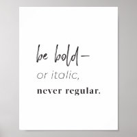 "Be bold–or italic, never regular" art print