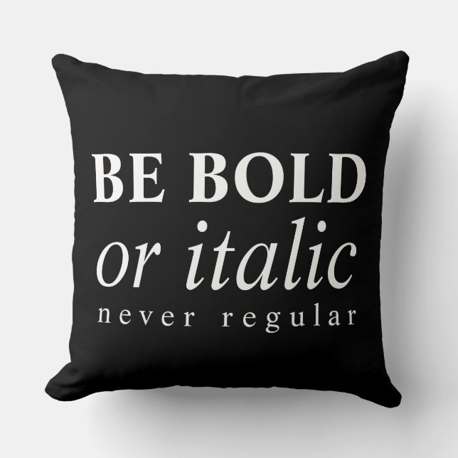 Be Bold Or Italic, Never Regular Cushion (Front)