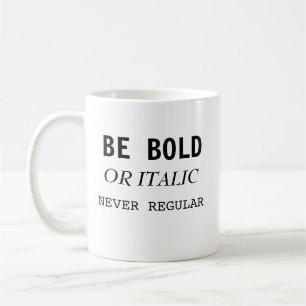 Be Bold or Italic never regular inspiration mug