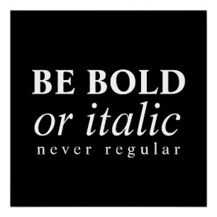 Be Bold Or Italic, Never Regular Poster