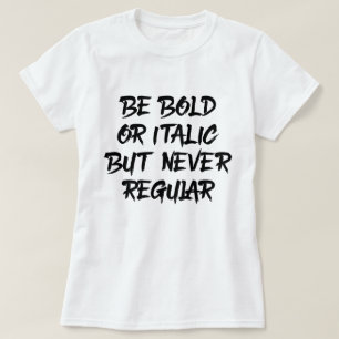 Be Bold or Italic T-Shirt