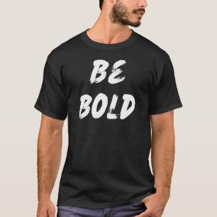 Be bold T-Shirt