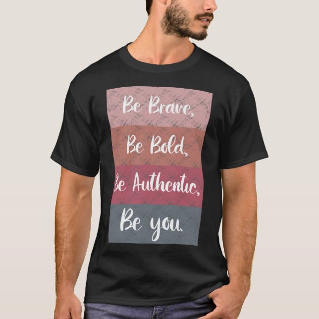 Be Brave, Be Bold, Be Authentic, Be You inspiratio T-Shirt (Front)