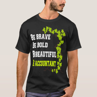 Be Brave Be Bold Be Beautiful Be Accountant T-Shirt