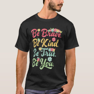 Be Brave Be Kind Be True Be You T-Shirt