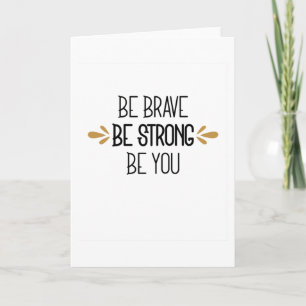 Be brave be Strong be you Card