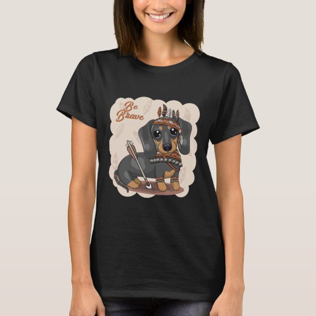 Be Brave Cute Dachshund T-Shirt (Front)