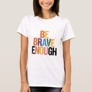 Be Brave Enough T-Shirt