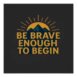 Be Brave Enough to Begin - Motivational Mountain   Poster