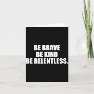 Be brave kind relentless card