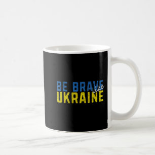 Be Brave Like Ukraine Ukrainian Flag Motivational  Coffee Mug