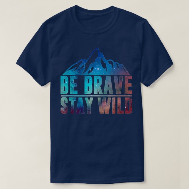 BE BRAVE SAY WILD Hiking Camping Wilderness Nature T-Shirt (Design Front)