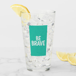 Be brave simple motivational quote glass