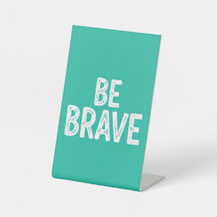 Be brave simple motivational quote pedestal sign