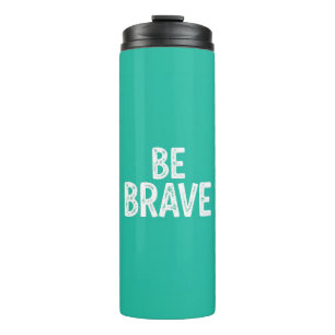 Be brave simple motivational quote thermal tumbler