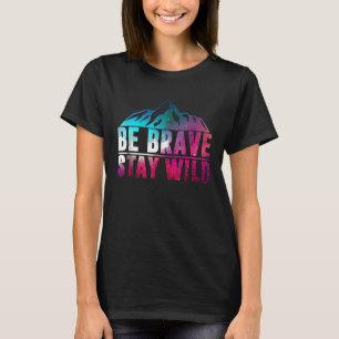 Be Brave Stay Wild Camping Hiking Nature Wildernes T-Shirt