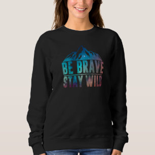 Be Brave Stay Wild Hiking Camping Wilderness Natur Sweatshirt
