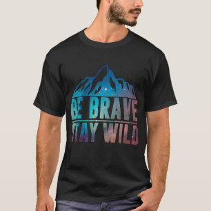 BE BRAVE STAY WILD Hiking Camping Wilderness Natur T-Shirt