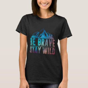 Be Brave Stay Wild Hiking Camping Wilderness Natur T-Shirt