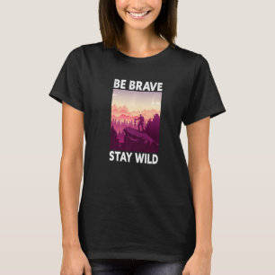 Be Brave Stay Wild Nature Mountain Trekking Funny  T-Shirt
