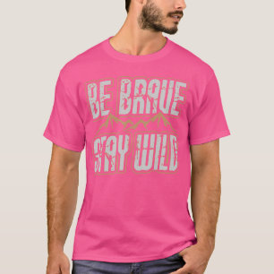 Be Brave Stay Wild Outdoor Wilderness Camping Hiki T-Shirt