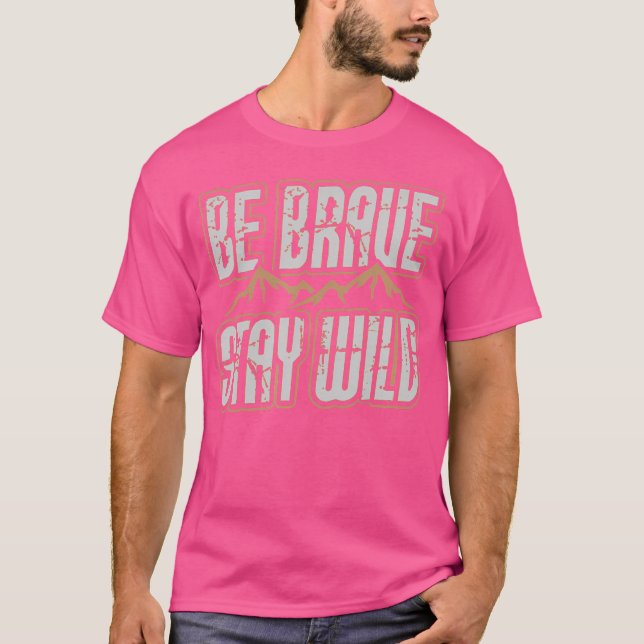 Be Brave Stay Wild Outdoor Wilderness Camping Hiki T-Shirt (Front)