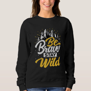 Be Brave Stay Wild Outdoors Hiking Nature Wilder Sweatshirt