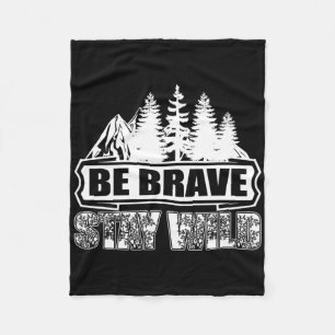 Be Brave Stay Wild Wilderness Camping Nature Hikin Fleece Blanket
