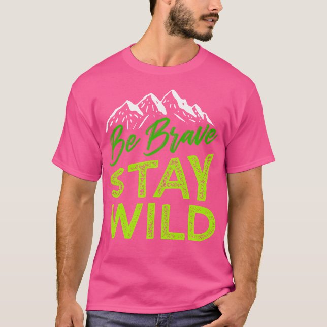 Be Brave Stay Wild Wilderness Outdoors Hiking Gree T-Shirt (Front)