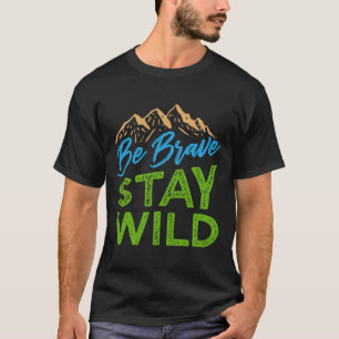 Be Brave Stay Wild Wilderness Outdoors Hiking  T-Shirt