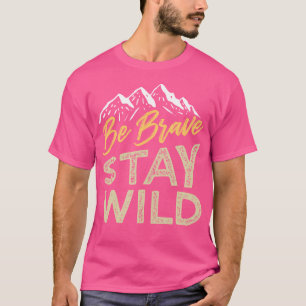Be Brave Stay Wild 	 Wilderness Outdoors Hiking Ta T-Shirt