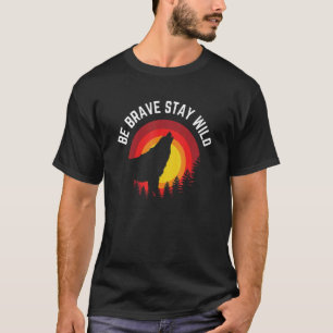 Be Brave Stay Wild Wolf Wilderness Outdoors T-Shirt