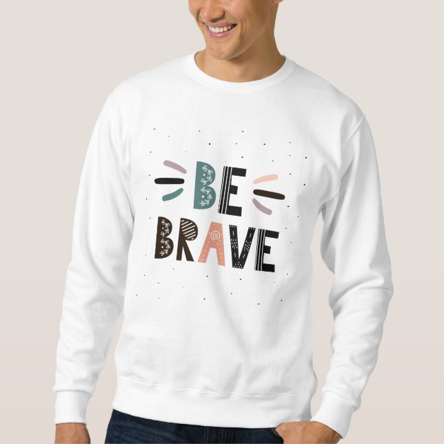 Be Brave Sweatshirt (Front)