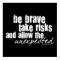 Be Brave Take Risks
