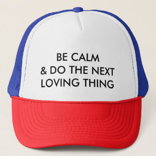 BE CALM AND DO THE NEXT LOVING THING (ball cap) Trucker Hat