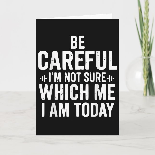 Be Careful I'm Not Sure Which Me I Am Today Distre Card (Front)