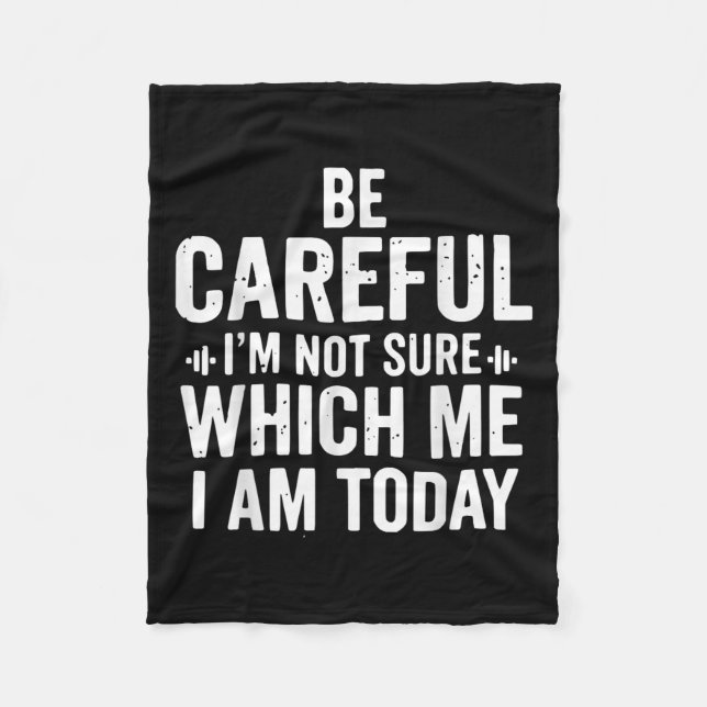 Be Careful I'm Not Sure Which Me I Am Today Distre Fleece Blanket (Front)