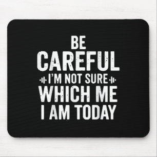 Be Careful I'm Not Sure Which Me I Am Today Distre Mouse Mat