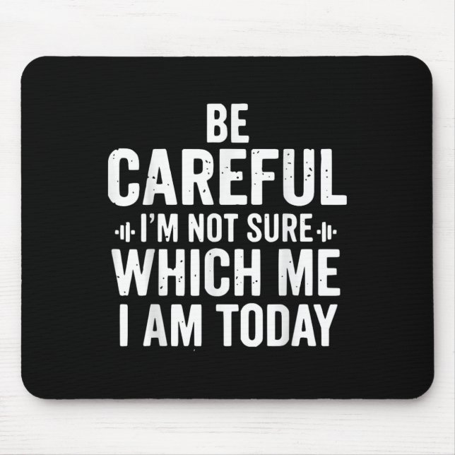 Be Careful I'm Not Sure Which Me I Am Today Distre Mouse Mat (Front)