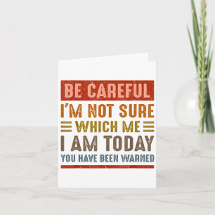 Be Careful I'm Not Sure Which Me I Am Today Funny  Card