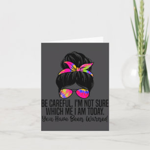 Be Careful I'm Not Sure Which Me I Am Today Funny  Card