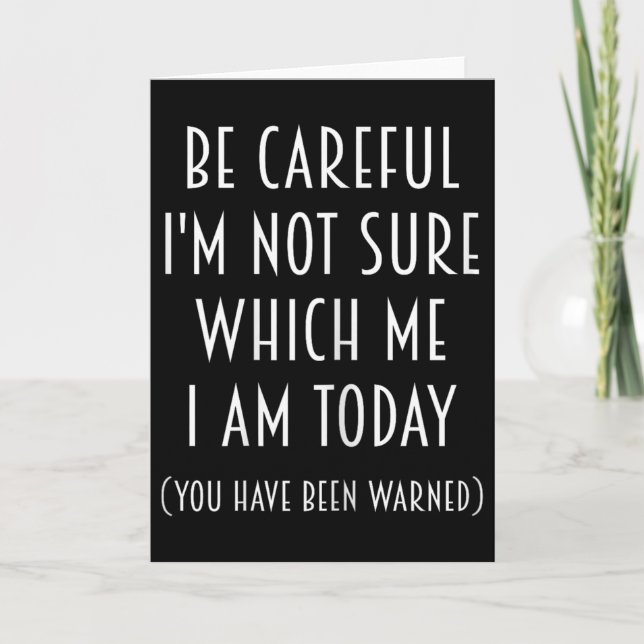 Be Careful I'm Not Sure Which Me I Am Today Funny  Card (Front)