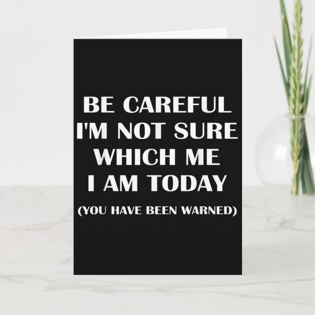Be Careful I'm Not Sure Which Me I Am Today Funny  Card (Front)